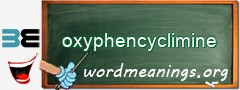 WordMeaning blackboard for oxyphencyclimine